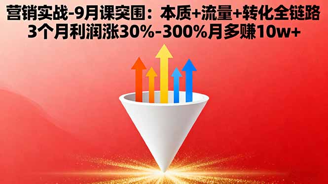 营销实战-9月突围课:本质+流量+转化全链路 3个月利润涨30%-300%月多赚10w+-财阁