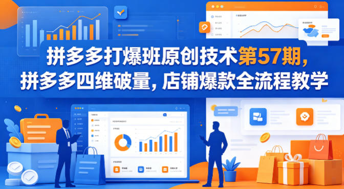 拼多多打爆班原创技术第57期，拼多多四维破量，店铺爆款全流程教学-财阁