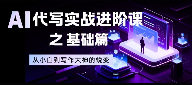 AI代写实战进阶课之基础篇，从小白到写作大神的蜕变【揭秘】-财阁