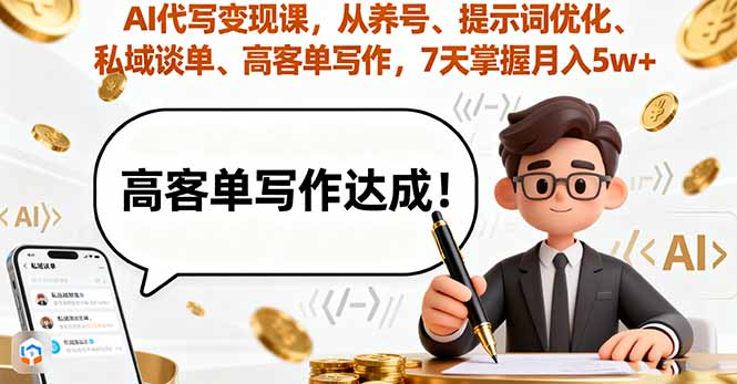 AI代写变现课，从养号、提示词优化、私域谈单、高客单写作，7天掌握月入5w-财阁