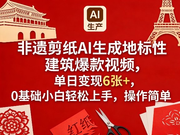 非遗剪纸AI生成地标性建筑爆款视频，单日变现6张+，0基础小白轻松上手，操作简单-财阁