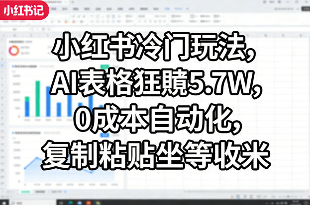 小红书冷门玩法，AI表格狂賺5.7W，0成本自动化，复制粘贴坐等收米-财阁