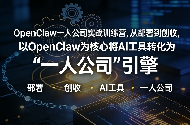 OpenClaw小龙虾+一人公司实战训练营，从部署到创收，将AI工具转化为“一人公司”引擎，低成本变现(更新)-财阁