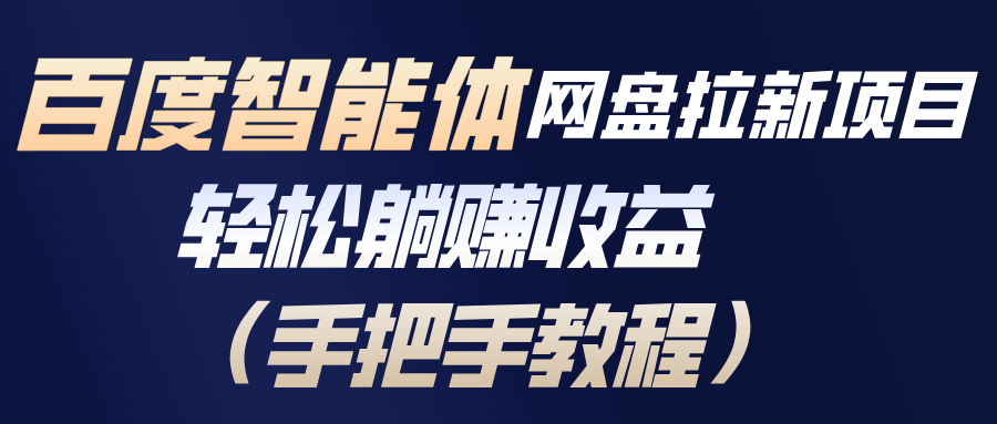 百度智能体网盘拉新项目，轻松躺赚收益(手把手教程-财阁