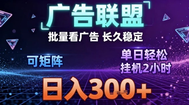 最新广告联盟全自动掘金，长期稳定，单窗口最高收益30+，可矩阵日入3张【揭秘】-财阁