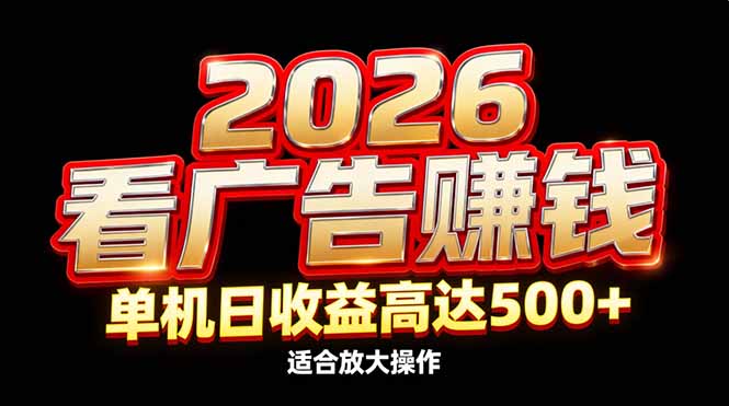 2026隐藏蓝海：看广告赚钱效率升级，单机日收益高达500+，适合放大操作-财阁