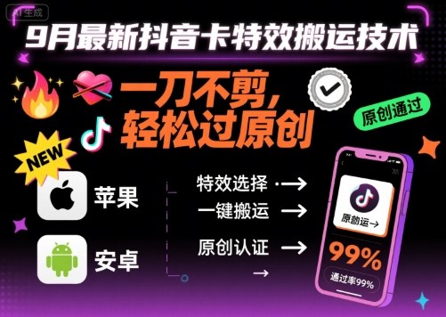 9月最新抖音卡特效搬运技术，一刀不剪，轻松过原创，苹果安卓可以-财阁