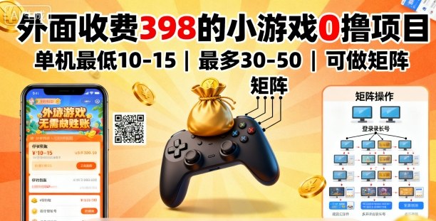 外面收费398的小游戏0撸项目，单机最低10-15，最多30-50单机，可以做矩阵-财阁