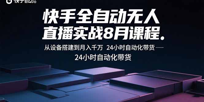 快手全自动无人直播实战8月课程：从设备搭建到月入千万 24小时自动化带货-财阁