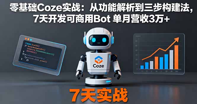 零基础Coze实战：从功能解析到三步构建法，7天开发可商用Bot 单月营收3万+-财阁
