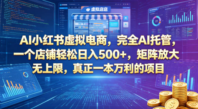 AI小红书虚拟电商，完全AI托管，一个店铺轻松日入500+，矩阵放大无上限，真正一本万利的项目【揭秘】-财阁