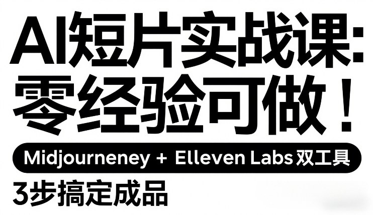 AI短片实战课：零经验可做，Midjourney+ElevenLabs双工具，3步搞定成品-财阁
