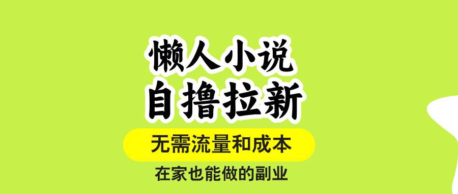 （15757期）懒人小说自撸拉新，无需流量，一个账号一条作品就可以打爆收益，在家也…-财阁