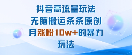 抖音高流量玩法：无脑搬运条条原创，月涨粉10w+的暴力玩法-财阁