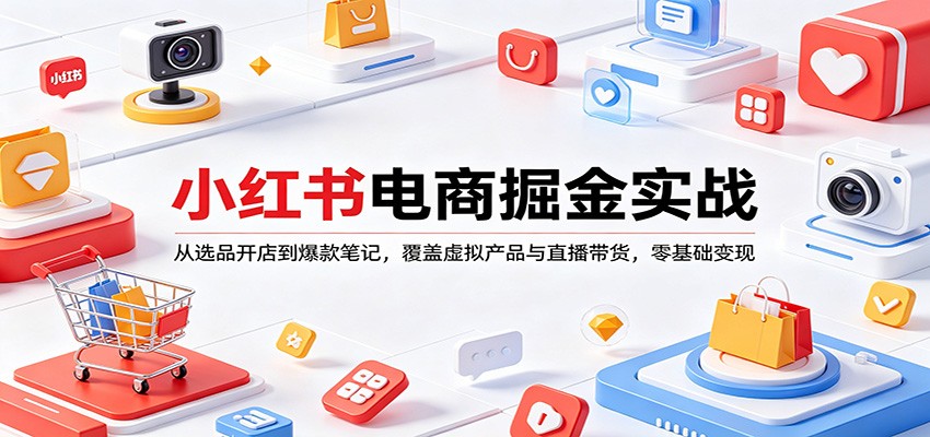 小红书电商掘金实战：从选品开店到爆款笔记，覆盖虚拟产品与直播带货，零基础变现-财阁