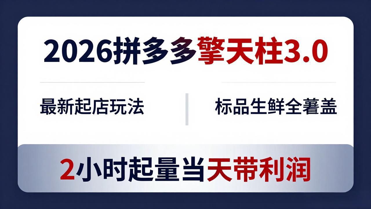 2026拼多多擎天柱 3.0-更新4月20：最新起店玩法，标品生鲜全覆盖，2小时起量当天带利润-财阁