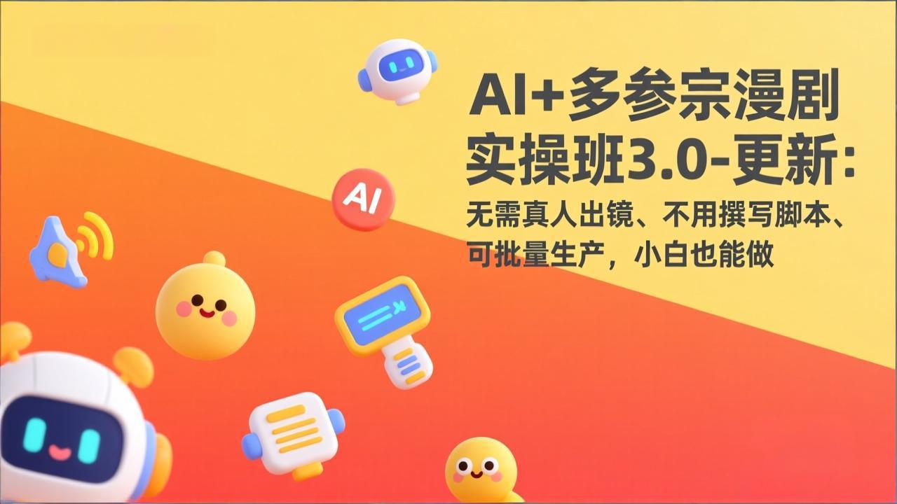 AI+多参宗漫剧实操班3.0-更新:无需真人出镜、不用撰写脚本、可批量生产,小白也能做-财阁