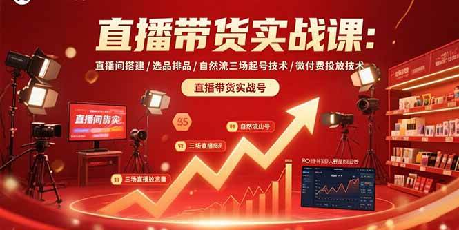 （15729期）直播带货实战课：直播间搭建/选品排品/自然流三场起号技术/微付费投放技术-财阁