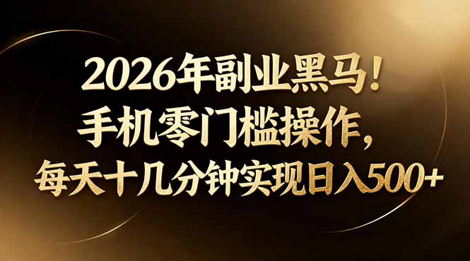 2026年副业黑马！手机零门槛操作，每天十几分钟实现日入500+-财阁