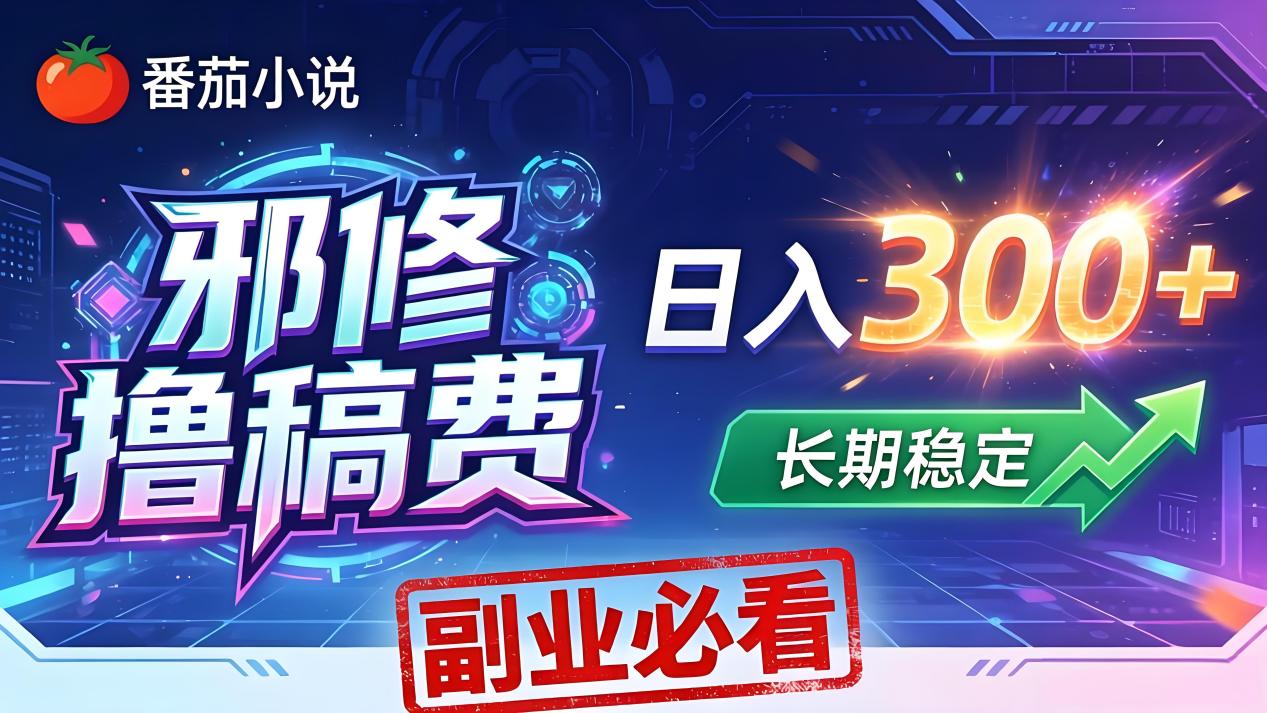 番茄邪修撸稿费，日入300+，每天 20 分钟！0 门槛躺赚，小白副业首选！-财阁