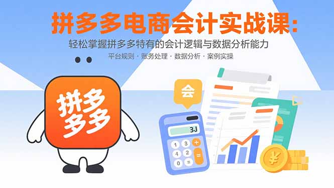 拼多多电商会计实战课：轻松掌握拼多多特有的会计逻辑与数据分析能力-财阁