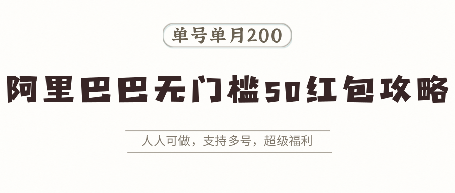 阿里巴巴无门槛50红包攻略，单号单月200。人人可做，支持多号，超级福利-财阁