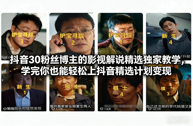 抖音30粉丝博主的影视解说精选独家教学，学完你也能轻松上抖音精选计划变现-财阁