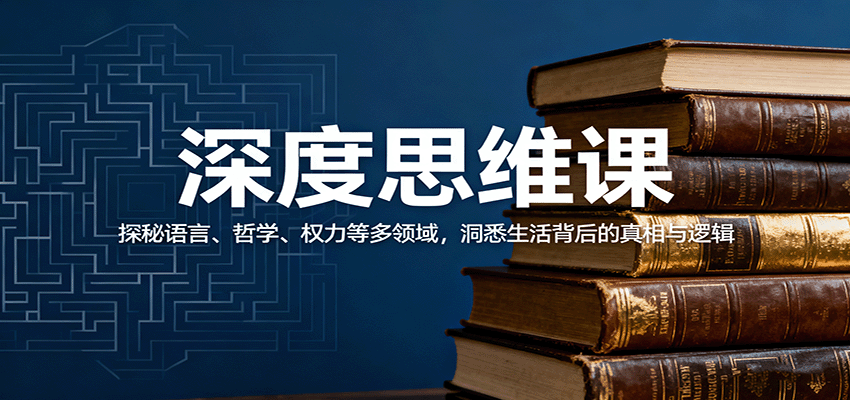 深度思维课：探秘语言、哲学、权力等多领域，洞悉生活背后的真相与逻辑-财阁