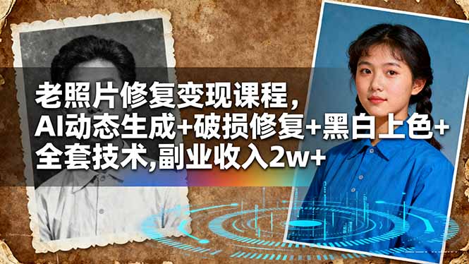 老照片修复变现课程,AI动态生成+破损修复+黑白上色+全套技术,副业收入2w+-财阁