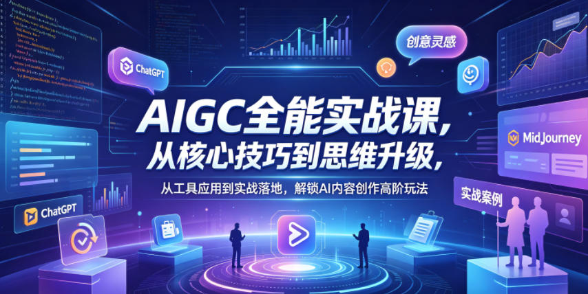 AIGC全能实战课，从核心技巧到思维升级，从工具应用到实战落地，解锁AI内容创作高阶玩法-财阁