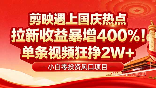 国庆流量风口！剪映小白吃红利：0基础几分钟一条，拉新收益暴涨400%，…-财阁