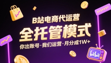 B站电商代运营，全托管模式，你出账号，我们来运营，每月分成1W+【揭秘】-财阁