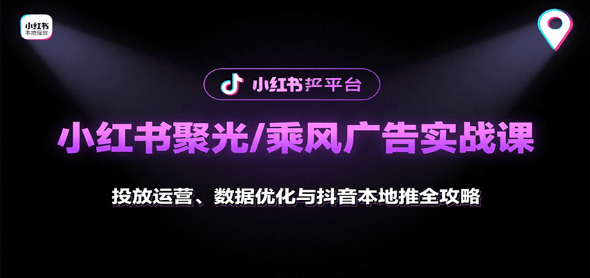 小红书聚光/乘风广告实战课：投放运营、数据优化与抖音本地推全攻略-财阁