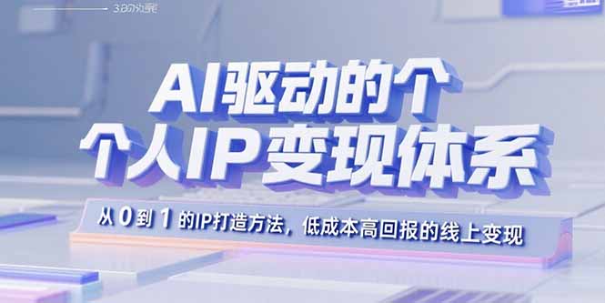 AI驱动的个人IP变现体系：从0到1的IP打造方法，低成本高回报的线上变现-财阁