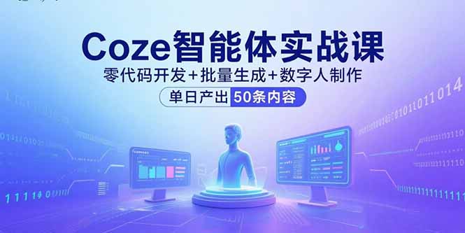 Coze智能体实战课，零代码开发+批量生成+数字人制作，单日产出50条内容-财阁