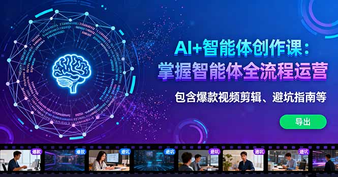 AI+智能体创作课：掌握智能体全流程运营。包含爆款视频剪辑、避坑指南等-财阁