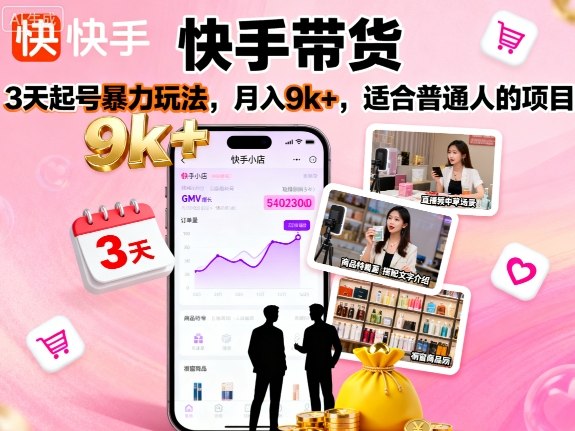 快手带货，3天起号暴力玩法，月入9k+，适合普通人的项目-财阁