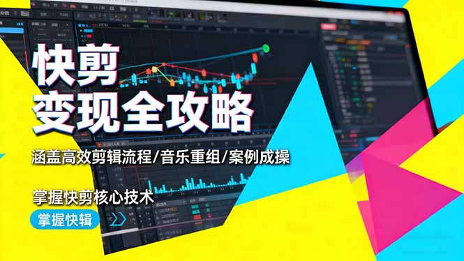 快剪变现全攻略：涵盖高效剪辑流程/音乐重组/案例实操，掌握快剪核心技术-财阁