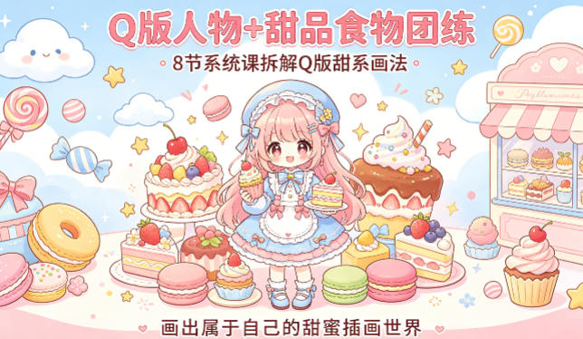 Q版人物+甜品食物团练，8节系统课拆解Q版甜系画法，画出属于自己的甜蜜插画世界-财阁
