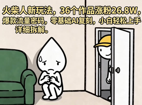 火柴人新玩法，36个作品涨粉26.8W，爆款流量密码，零基础AI复刻，小白轻松上手，详细拆解-财阁