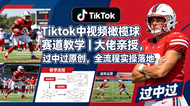 Tiktok中视频橄榄球赛道教学｜大佬亲授，过中过原创，全流程实操落地-财阁