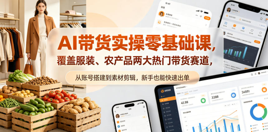 AI带货实操零基础课，覆盖服装、农产品两大热门带货赛道，从账号搭建到素材剪辑，新手也能快速出单-财阁