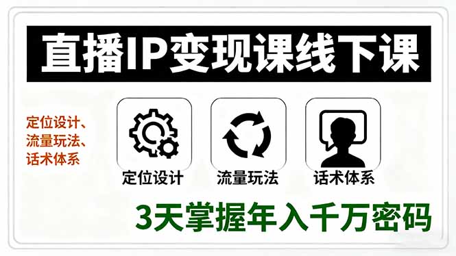 直播IP变现课线下课，定位设计、流量玩法、话术体系，3天掌握年入千万密码-财阁