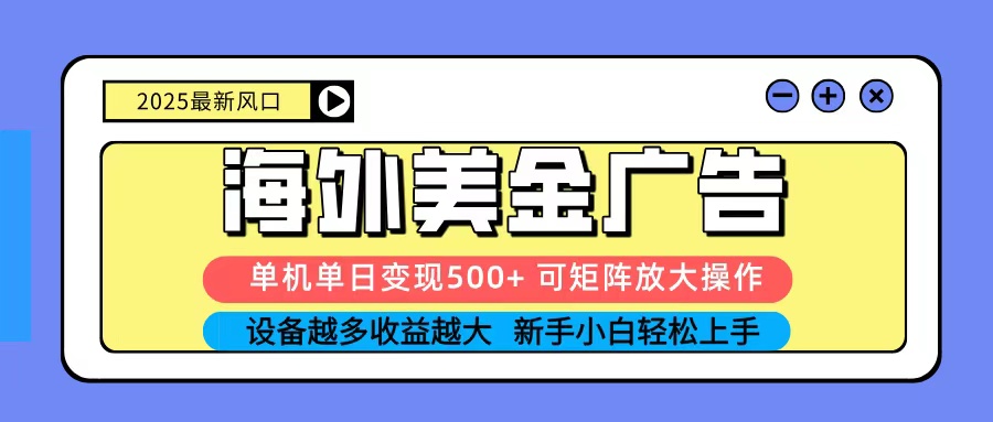 2025吃肉海外美金广告，单机单日变现500+，矩阵可无限放大，新手小白轻松上手-财阁