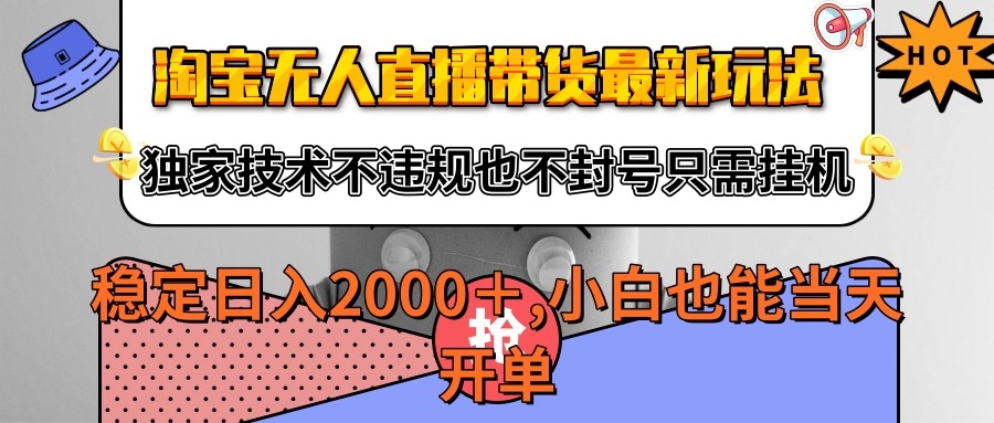 淘宝无人直播带货最新玩法，独家技术不违规不封号，只需挂机稳定日入2000+-财阁