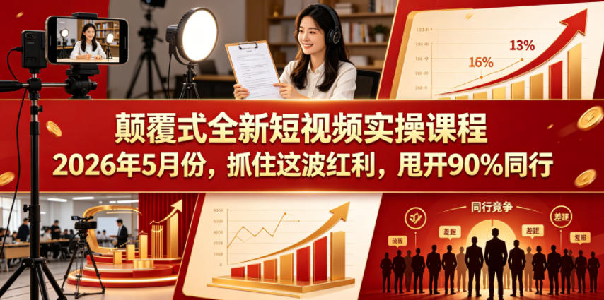 颠覆式全新短视频实操课程2026年5月份，抓住这波红利，甩开90%同行-财阁