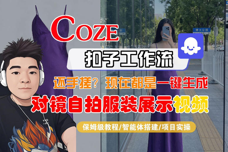 Coze智能体工作流一键生成“对镜自拍服装展示“短视频，全流程保姆级教学-财阁