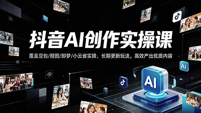 抖音AI创作变现课，覆盖豆包/醒图/即梦/小云雀实操，长期更新玩法，高效产出优质内容-财阁
