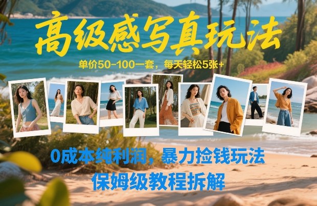 高级感写真玩法，单价50-100一套，每天轻松5张+，0成本纯利润，暴力捡钱玩法，保姆级教程拆解-财阁