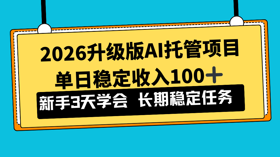 2026升级版Ai托管项目，单日稳定收入100+，新手小白3天学会-财阁